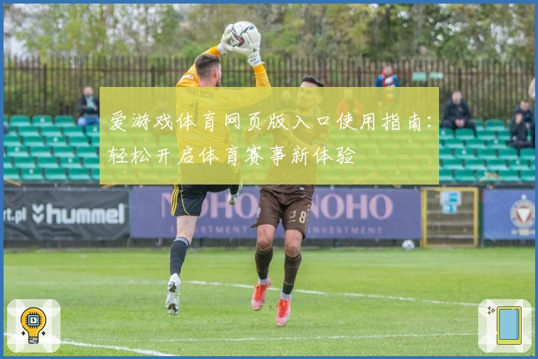 爱游戏体育网页版入口使用指南：轻松开启体育赛事新体验