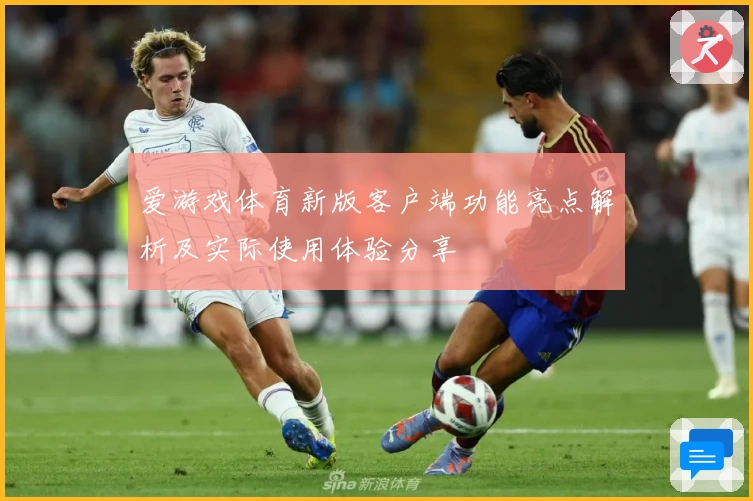 爱游戏体育新版客户端功能亮点解析及实际使用体验分享