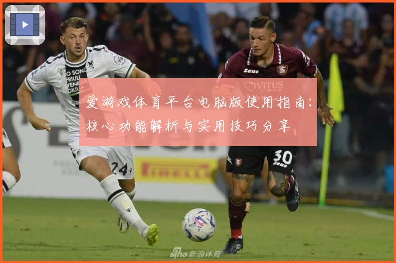 爱游戏体育平台电脑版使用指南：核心功能解析与实用技巧分享